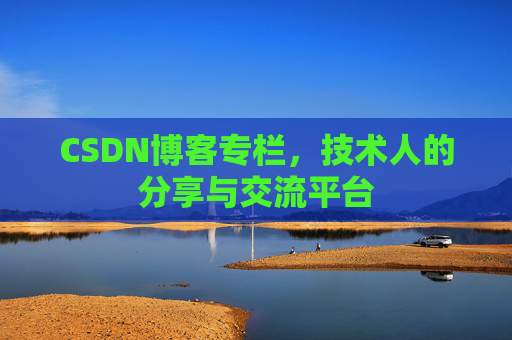 CSDN博客专栏，技术人的分享与交流平台